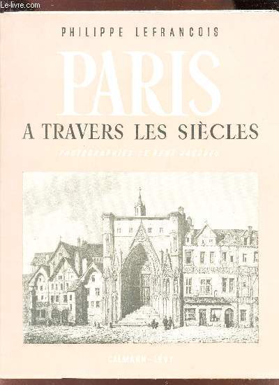 PARIS A TRAVERS LES SIECLES - PHTOGRAPHIES DE RENE JACQUES