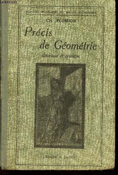 PRECIS DE GEOMETRIE - THEORIQUE ET PRATIQUE - (Brevet elementaire et cours complementaire) / 2 e EDITION / NOUVEAU PROGRAMME DU BREVET ELEMENTAIRE.