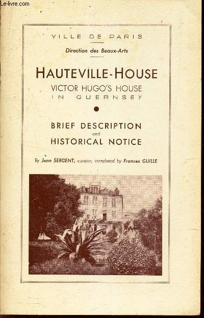 PLAQUETTE : HAUTEVILLE-HOUSE - VITOR HUGO'S HOUSE IN GUERNSEY / BRIEF DESCRIPTION and HISTORICAL NOTICE