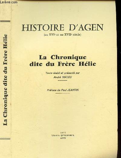 LA CHRONIQUE DITE DU FRERE HELIE - HISTOIRE D'AGEN (XVIe ET AU XVIIe SIECLE).