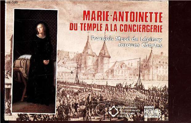 MARIE-ANTOINETTE - DU TEMPLE A LA CONCIERGERIE / GUIDE HISTORIA.