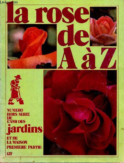LA ROSE DE A  Z / NIMERO HORS SERIE DE L'AMI DES JARDINS ET DE LA MAISON - PREMIERE PARTIE. / Supplement  l'Ami des jardins et de la maison N627.