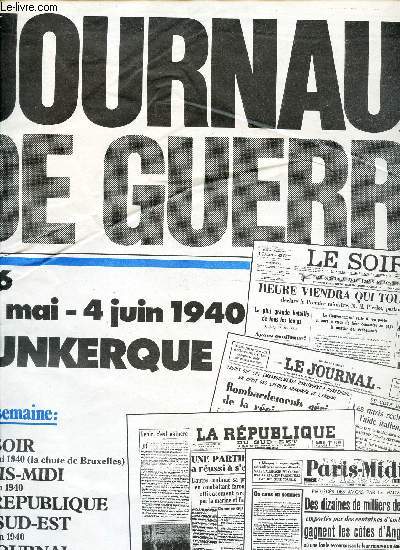 JOURNAUX DE GUERRE - N 6 - 28 MAI-4 JUIN 1940 - DUNKERQUE / le soir du 16 mau 1940 (la chute de Bruxelles) / PAris Midi du 1er juin 1940 / La Republique du Sud-Ouest du 1er juin 1940 / Le Journal du 4 juin 1940.