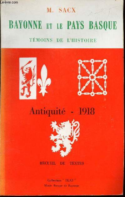 BAYONNE et LE PAYS BASQUE - TEMOINS DE L'HISTOIRE - ANTIQUITE - 1918. RECUEIL DE TEXTES.