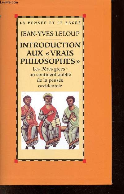 Introduction aux vrais philosophes - Les Pres grecs : un continent oubli de la pense occidentale - Collection la pense et la sacr.