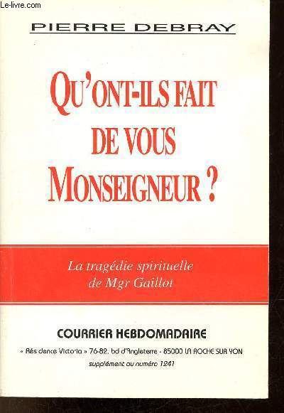 Qu'ont-ils fait de vous Monseigneur ? - La tragdie spirituelle de Mgr Gaillot - Courrier hebdomadaire supplment au numro 1241.