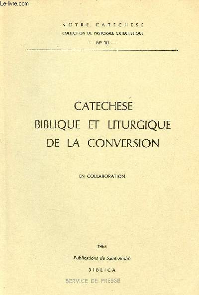 Catechese biblique et liturgique de la conversion - Collection notre catchse collection de pastorale catechetique n10.