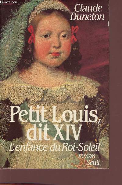 Petit Louis dit XIV l'enfance du Roi-Soleil - Roman.