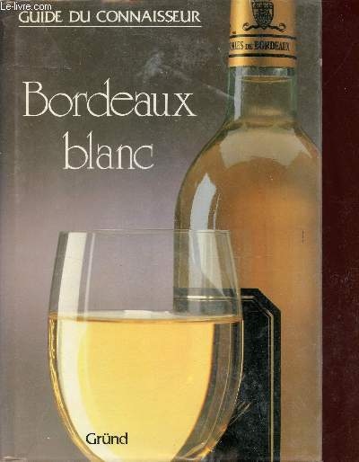 Bordeaux Blanc - Guide du connaisseur.