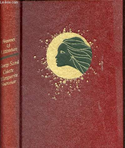 Femmes et littrature - George Sand Colette Marguerite Yourcenar suivi de Le dernier amour par George Sand.