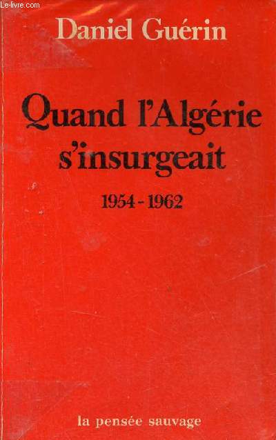 Quand l'Algrie s'insurgeait 1954-1962 un anticolonialiste tmoigne.