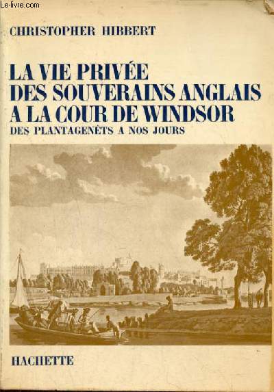 La vie prive des souverains anglais  la cour de Windsor des plantagents  nos jours.