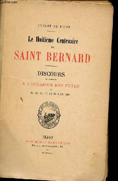Evch de Dijon - Le Huitime Centenaire de Saint Bernard - Discours prononcs  l'occasion des ftes des 14,15,16,17 et 18 juin 1891.