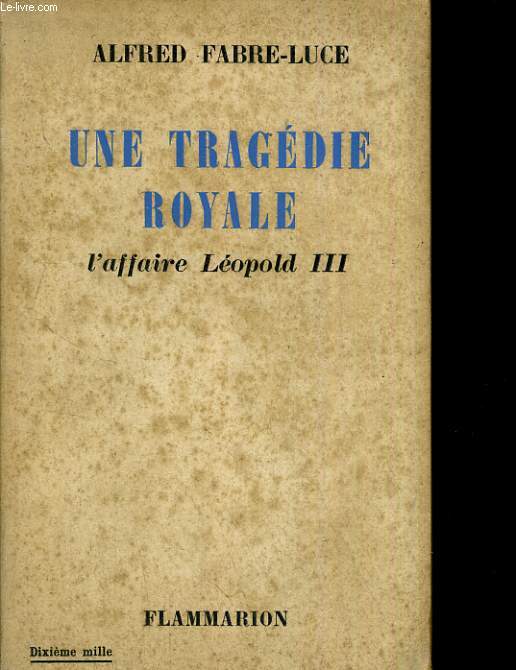 Une tragdie royale. L'affaire Lopold III