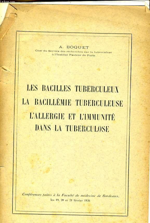 LES BACILLES TUBERCULEUX, LA BACILLEMIE TUBERCULEUSE, L'ALLERGIE ET L'IMMUNITE DANS LA TUBERCULOSE - CONFERENCE FAITES A LA FACULTE DE MEDECINE DE BORDEAUX LES 19, 20 ET 21 FEVRIER 1936
