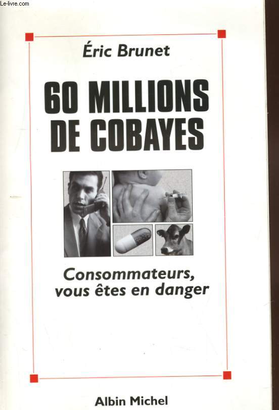 60 MILLIONS DE COBAYES. CONSOMMATEURS VOUS ETES EN DANGER