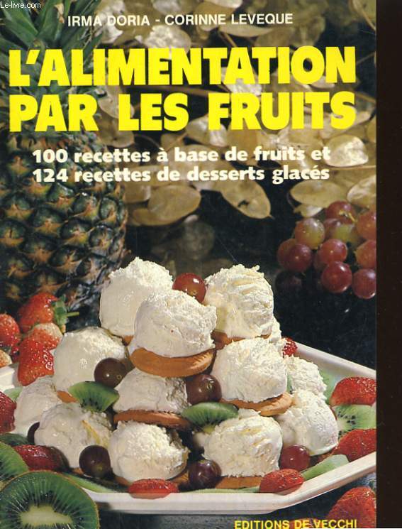 L'ALIMENTATION PAR LES FRUITS. 120 RECETTES A BASE DE FRUITS ET 124 RECETTES DE DESSERTS GLACES