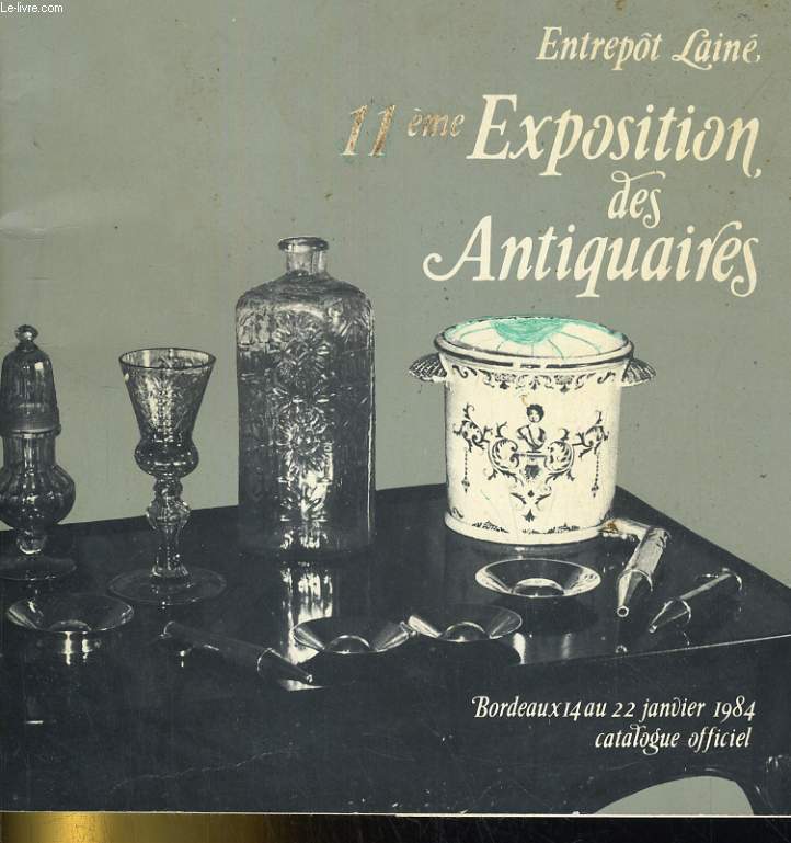 11me EXPOSITION DES ANTIQUAIRES. ENTREPOT LAINE. BORDEAUX 14 AU 22 JANVIER 1984