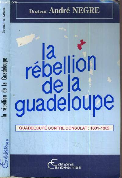 LA REBELLION DE LA GUADELOUPE - GADELOUPE CONTRE CONSULAT: 1801-1802.