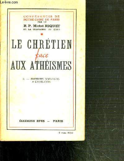 CONFERENCES DE NOTRE-DAME DE PARIS - LE CHRETIEN FACE AU ATHEISMES - II. PRETEXTES SCIENTISTES A IRRELIGION