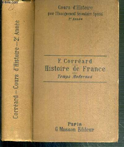 HISTOIRE DE FRANCE ET NOTIONS SOMMAIRES D'HISTOIRE GENERALE - TEMPS MODERNES DEPUIS LOUIS XI JUSQU'A 1789 - COURS D'HISTOIRE POUR L'ENSEIGNEMENT SECONDAIRE SPECIAL - 2me ANNEE.