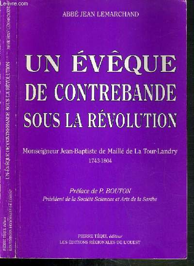 UN EVEQUE DE CONTREBANDE SOUS LA REVOLUTION - MGR JEAN-BAPTISTE DE MAILLE DE LA TOUR-LANDRY (1743-1804)