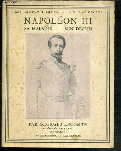 NAPOLEON III - SA MALADIE - SON DECLIN / LES GRANDS HOMMES ET LEURS MEDECINS NVI