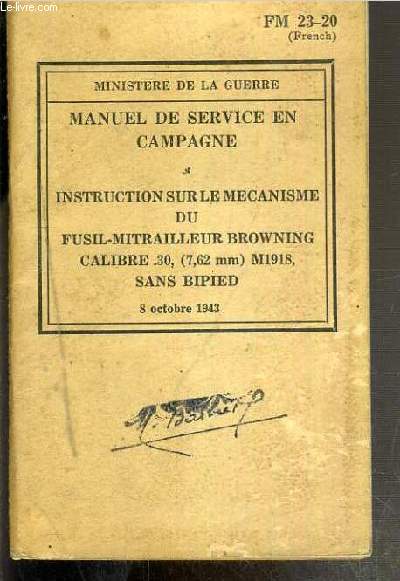 MANUEL DE SERVICE EN CAMPAGNE - INSTRUCTION SUR LE MECANISME DU FUSIL-MITRAILLEUR BROWNING CALIBRE 30 (7,62mm) M1918, SANS BIPIED - 8 OCTOBRE 1943 - FM 23-20