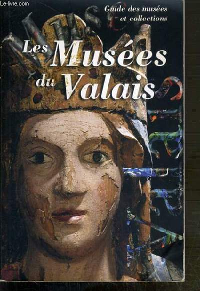 LES MUSEES DU VALAIS - GUIDE DES MUSEES ET COLLECTIONS