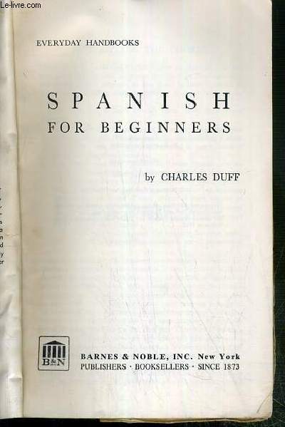SPANISH FOR BEGINNERS - EVERYDAY HANDBOOKS - 271 BN - A SIMPLIFIED GUIDE TO THE LANGUAGE OF TWENTY COUNTRIES - TEXTE EXCLUSIVEMENT EN ANGLAIS.