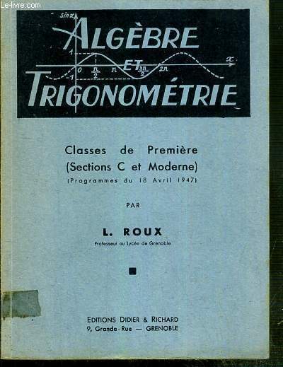 ALGEBRE ET TRIGONOMETRIE - CLASSES DE PREMIERE ( SECTIONS C ET MODERNE) - (PROGRAMMES DU 18 AVRIL 1947)