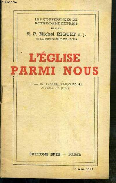CONFERENCES DE NOTRE-DAME DE PARIS - L'EGLISE PARMI NOUS - TOME II. DE L'EGLISE D'AUJOURD'HUI A CELLE DE JESUS - 1er mars 1953