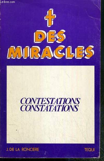 DES MIRACLES - CONTESTATIONS ET CONSTATATIONS