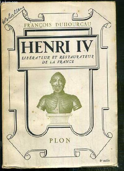 HENRI IV - LIBERATEUR ET RESTAURATEUR DE LA FRANCE