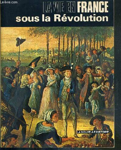 LA VIE EN FRANCE SOUS LA REVOLUTION - LA NOUVELLE HISTOIRE.