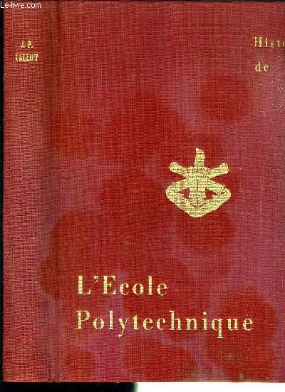HISTOIRE DE L'ECOLE POLYTECHNIQUE - SES LEGENDES, SES TRADITIONS, SA GLOIRE