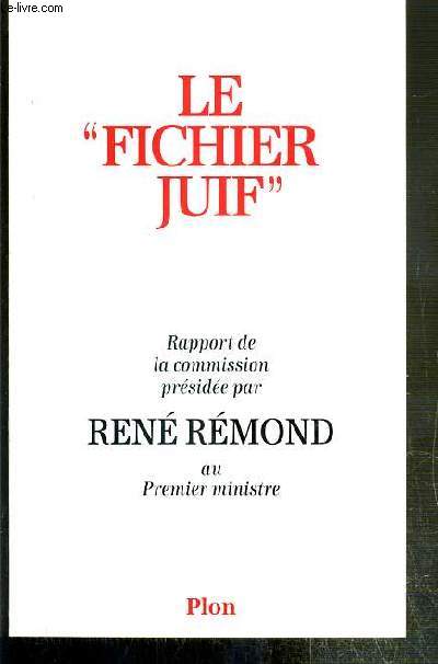 LE FICHIER JUIF - RAPPORT DE LA COMMISSION PRESIDEE PAR RENE REMOND AU PREMIER MINISTRE