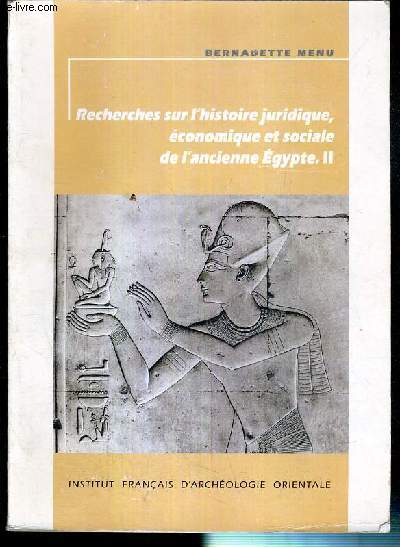 RECHERCHES SUR L'HISTOIRE JURIDIQUE, ECONOMIQUE ET SOCIALE DE L'ANCIENNE EGYPTE II / BIBLIOTHEQUE D'ETUDE N122.