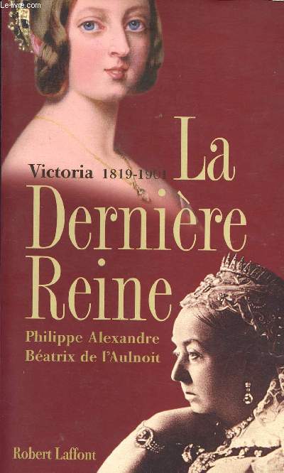 LA DERNIERE REINE - VICTORIA 1819-1901