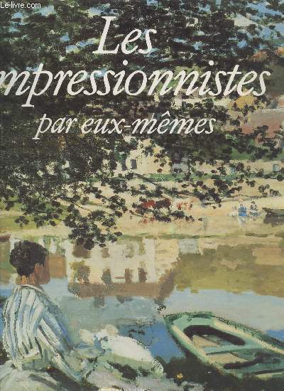 Les impressionnistes par eux-mmes : Tableaux, esquisses, dessins, estampes, extraits de correspondances et des tmoignages des contemporains