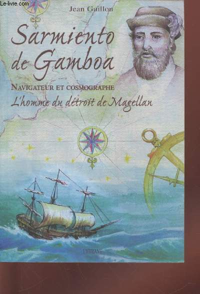 Sarmiento de Gamboa : Navigateur et cosmographe - L'homme du dtroit de Magellan (Collection : 