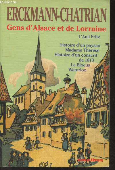 Gens d'Alsace et de Lorraine : L'ami Fritz - Histoire d'un paysan - Madame Thrse - Histoire d'un conscrit de 1813 - Le Blocus - Waterloo