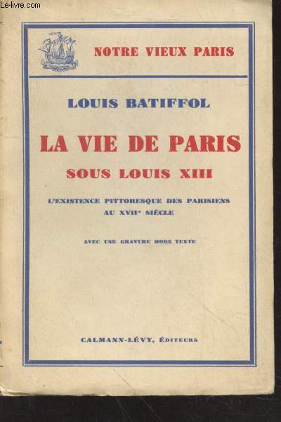 La vie de Paris sous Louis XIII : L'existence pittoresque des parisiens au XVIIe sicle