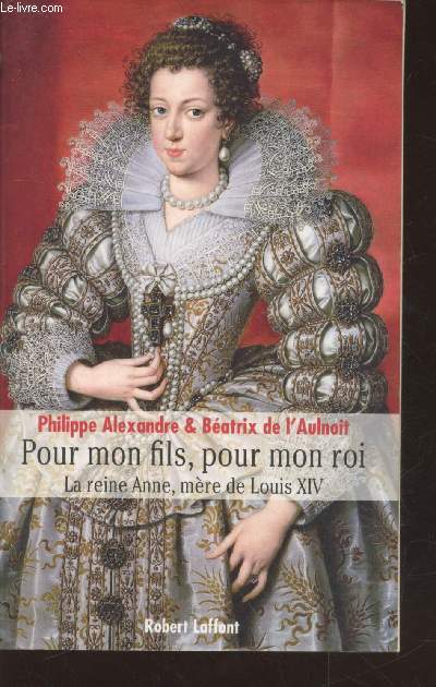 Pour mon fils, pour mon roi : La reine Anne, mre de Louis XIV