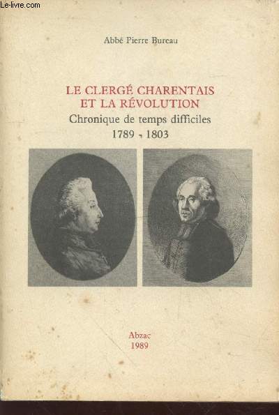 Le clerg charentais et la Rvolution : Chronique de temps difficiles 1789-1803 (Avec envoi d'auteur)