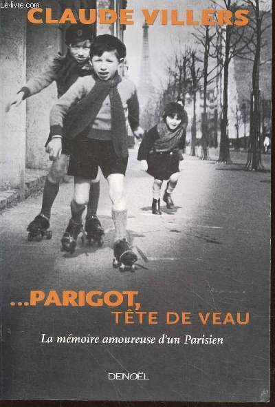 ... Parigot, tte de veau : La mmoire amoureuse d'un Parisien