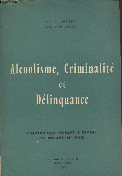 Alcoolisme, Criminalit et Dlinquance - L'alcoolique devant l'expert et devant le juge