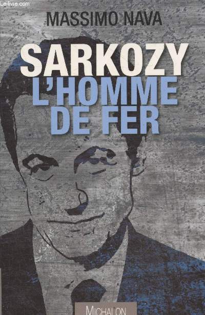 Sarkozy : l'homme de fer