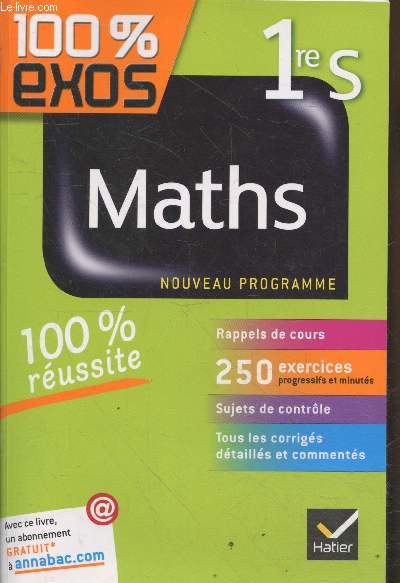 Maths - 1re S : Rappels de cours - 250 exercices progressifs et minuts - Sujets de contrle - Tous les corrigs dtaills et comments (Collection 