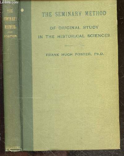 The seminary method of original study in the historical sciences - illustrated from church history - the uses and limits of the method in colleges, the place of original study of history in a theological seminary, the method of original study, ...
